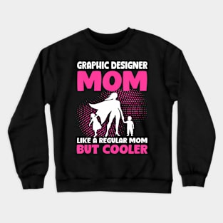 Graphic Designer Mom Like A Regular Mom But Cooler Crewneck Sweatshirt